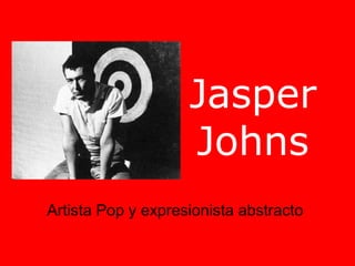 Jasper
Johns
Artista Pop y expresionista abstracto
 