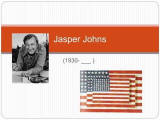 (1930- ___ )
Jasper Johns
 