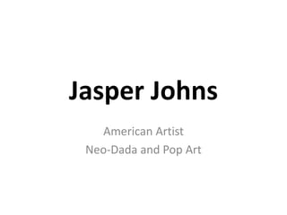 Jasper Johns
American Artist
Neo-Dada and Pop Art