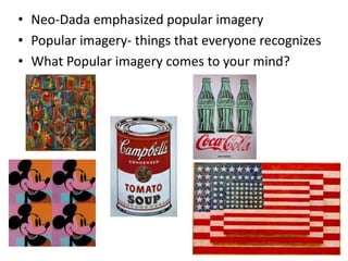 • Neo-Dada emphasized popular imagery
• Popular imagery- things that everyone recognizes
• What Popular imagery comes to your mind?