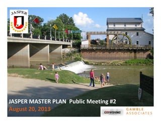 1
JASPER MASTER PLAN  Public Meeting #2
August 20, 2013
 