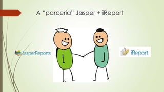 A “parceria” Jasper + iReport
 