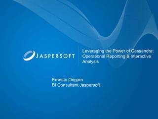 Leveraging the Power of Cassandra:
Operational Reporting & Interactive
Analysis

Ernesto Ongaro
BI Consultant Jaspersoft

 