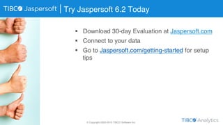 Try Jaspersoft 6.2 Today
"
!  Download 30-day Evaluation at Jaspersoft.com
!  Connect to your data
!  Go to Jaspersoft.com...
