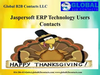 Global B2B Contacts LLC
816-286-4114|info@globalb2bcontacts.com| www.globalb2bcontacts.com
Jaspersoft ERP Technology Users
Contacts
 