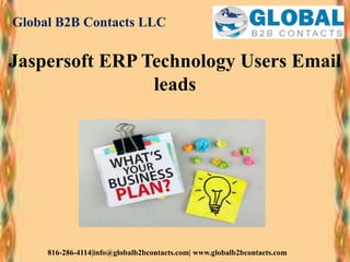 Global B2B Contacts LLC
816-286-4114|info@globalb2bcontacts.com| www.globalb2bcontacts.com
Jaspersoft ERP Technology Users Email
leads
 