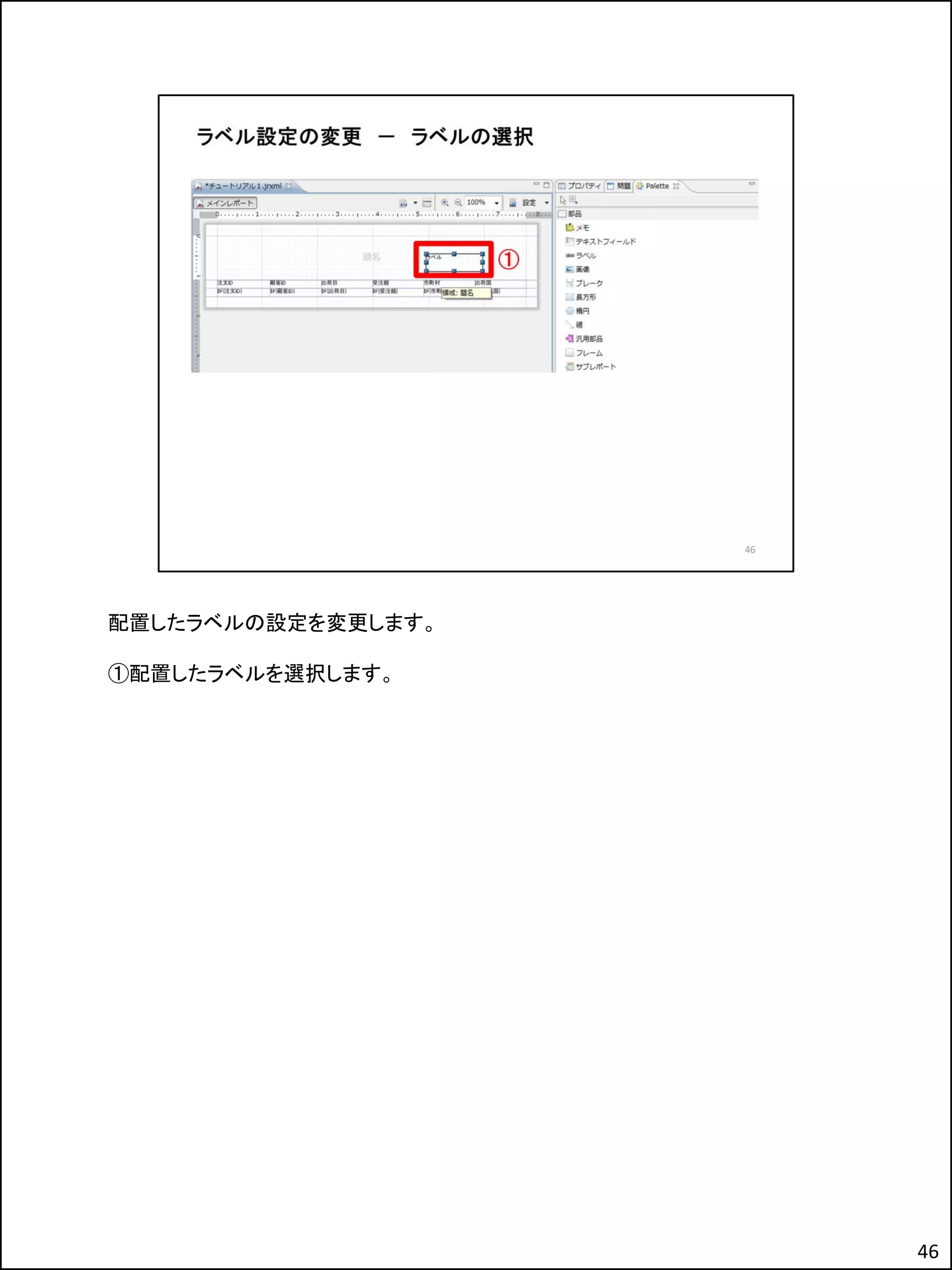 配置したラベルの設定を変更します。
①配置したラベルを選択します。
46
 