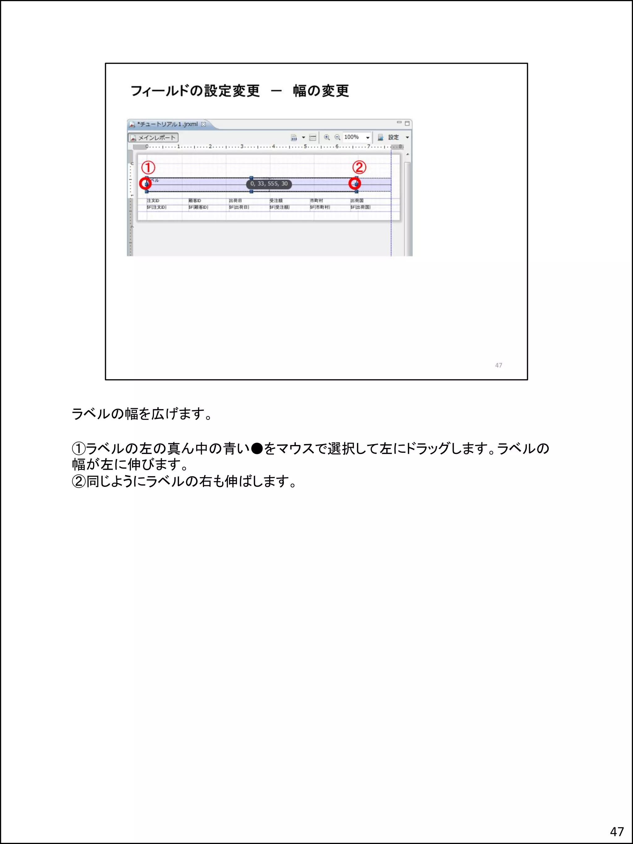 ラベルの幅を広げます。
①ラベルの左の真ん中の青い●をマウスで選択して左にドラッグします。ラベルの
幅が左に伸びます。
②同じようにラベルの右も伸ばします。
47
 