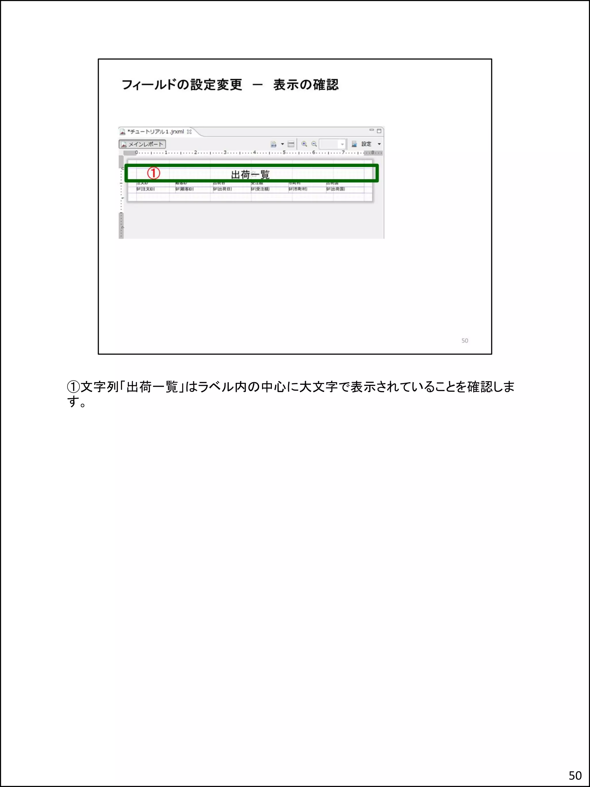 ①文字列「出荷一覧」はラベル内の中心に大文字で表示されていることを確認しま
す。
50
 