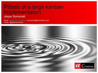 Pitfalls of a large kanban Implementation Jasper Sonnevelt Email:  [email_address]  | jsonnevelt@vxcompany.com Twitter: @jaspersonnevelt 