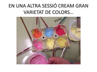 EN UNA ALTRA SESSIÓ CREAM GRAN
VARIETAT DE COLORS…