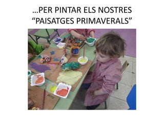 …PER PINTAR ELS NOSTRES
“PAISATGES PRIMAVERALS”
