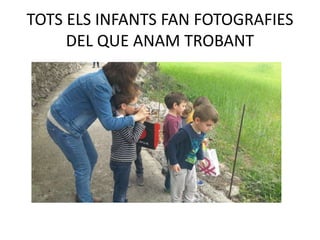 TOTS ELS INFANTS FAN FOTOGRAFIES
DEL QUE ANAM TROBANT