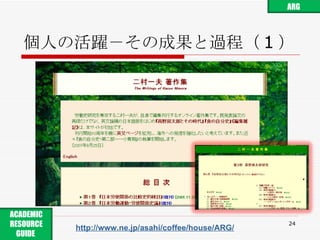 個人の活躍－その成果と過程（ 1 ） http://www.ne.jp/asahi/coffee/house/ARG/ ARG ACADEMIC RESOURCE GUIDE  