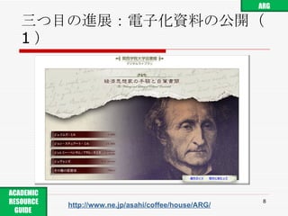 三つ目の進展：電子化資料の公開（ 1 ） http://www.ne.jp/asahi/coffee/house/ARG/ ARG ACADEMIC RESOURCE GUIDE  