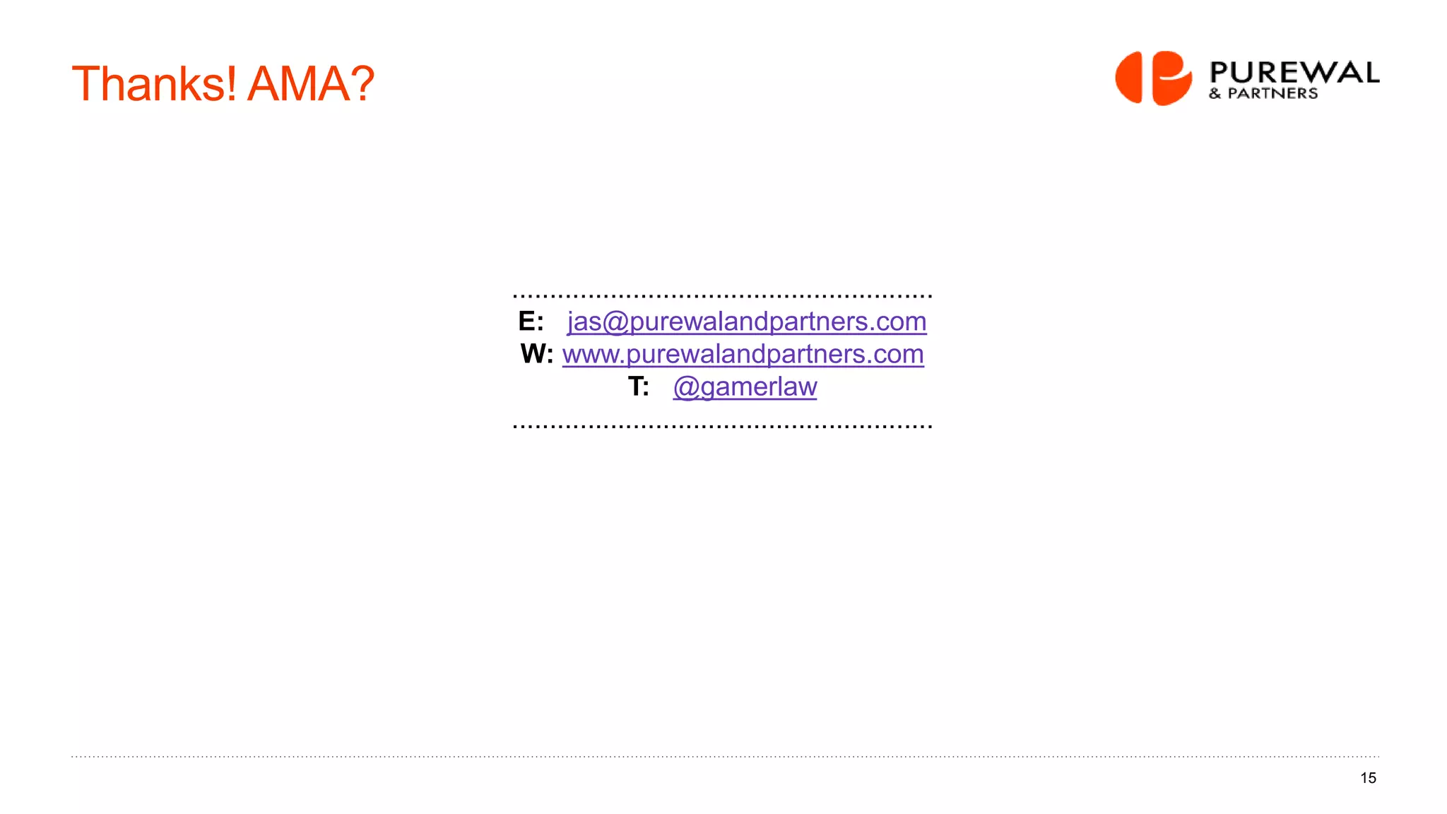 Thanks! AMA?
15
........................................................
E: jas@purewalandpartners.com
W: www.purewalandpartners.com
T: @gamerlaw
........................................................
 