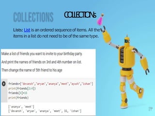 C
O
L
L
E
CT
I
O
N
s
Lists: List is an ordered sequence of items. All the
items in a list do not need to be of the same type.
14
 