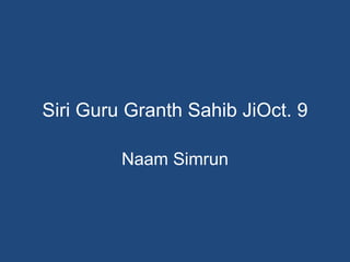 Siri Guru Granth Sahib JiOct. 9

         Naam Simrun
 