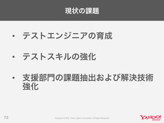 現状の課題
• テストエンジニアの育成
• テストスキルの強化
• 支援部門の課題抽出および解決技術
強化
72
 