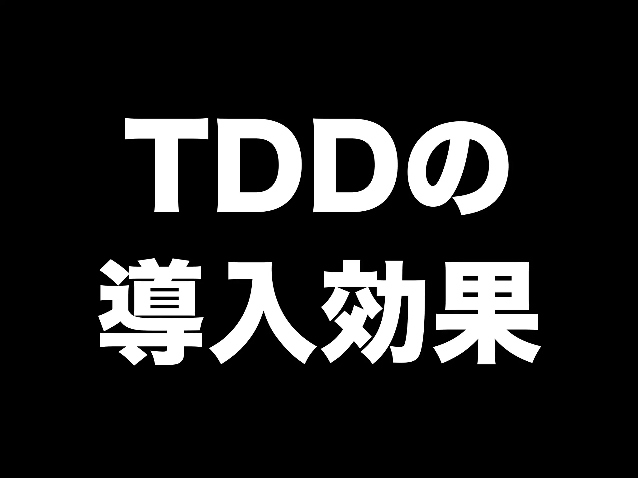 TDDの 
導入効果 
 