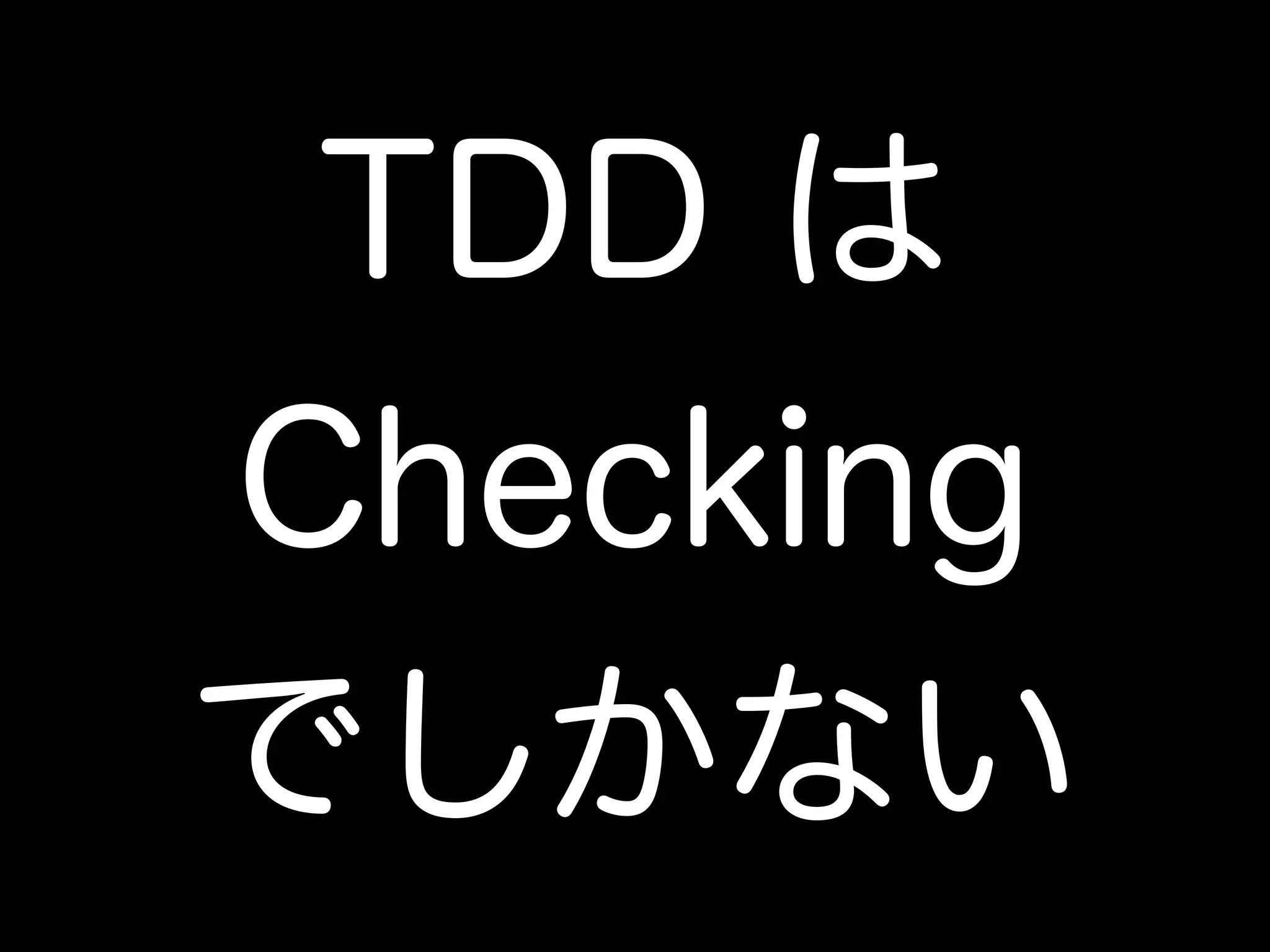TDD は 
Checking 
でしかない 
 