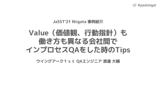 #jasstniigata
Value（価値観、行動指針）も
働き方も異なる会社間で
インプロセスQAをした時のTips
ウイングアーク１ｓｔ QAエンジニア 渡邊 大輔
JaSST'21 Niigata 事例紹介
 
