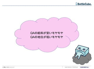 Copyright BottleCube Inc, All Rights Reserved.
QAの給料が安いモヤモヤ
QAの地位が低いモヤモヤ
 