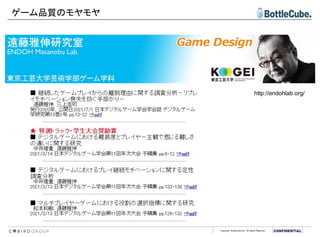 Copyright BottleCube Inc, All Rights Reserved.
ゲーム品質のモヤモヤ
http://endohlab.org/
 