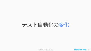 ©2021 HumanCrest Co.,Ltd. 32
テスト自動化の変化
 