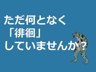 (c) nemorine
ただ何となく
「徘徊」
していませんか？
 