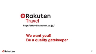 http://travel.rakuten.co.jp/
We want you!!
Be a quality gatekeeper
21
 