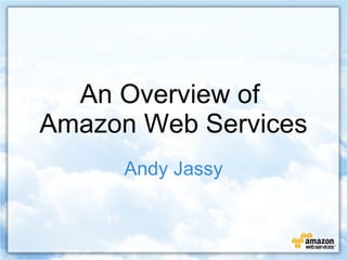 An Overview of  Amazon Web Services Andy Jassy 
