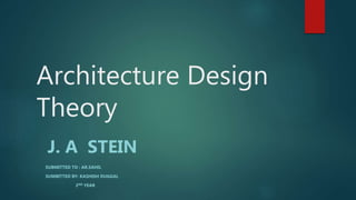 Architecture Design
Theory
J. A STEIN
SUBMITTED TO : AR.SAHIL
SUMBITTED BY: KASHISH DUGGAL
2ND YEAR
 