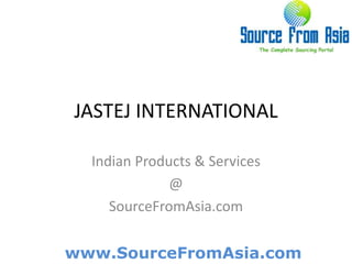 JASTEJ INTERNATIONAL  Indian Products & Services @ SourceFromAsia.com 