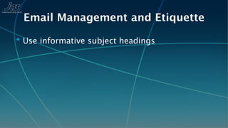 Email Management and Etiquette
✴ Use informative subject headings
 