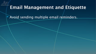 Email Management and Etiquette
✴ Avoid sending multiple email reminders.
 