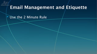 Email Management and Etiquette
✴ Use the 2 Minute Rule
 