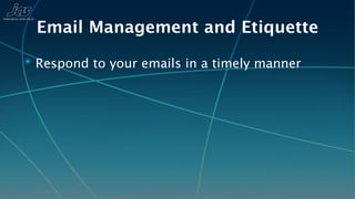 Email Management and Etiquette
✴ Respond to your emails in a timely manner
 