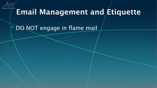 Email Management and Etiquette
✴ DO NOT engage in ﬂame mail
 