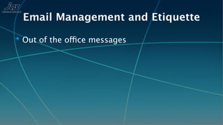 Email Management and Etiquette
✴ Out of the office messages
 