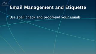 Email Management and Etiquette
✴ Use spell check and proofread your emails
 