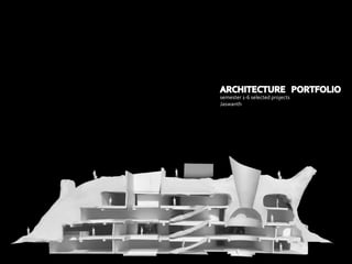 ARCHITECTURE PORTFOLIO
semester 1-6 selected projects
Jaswanth
 