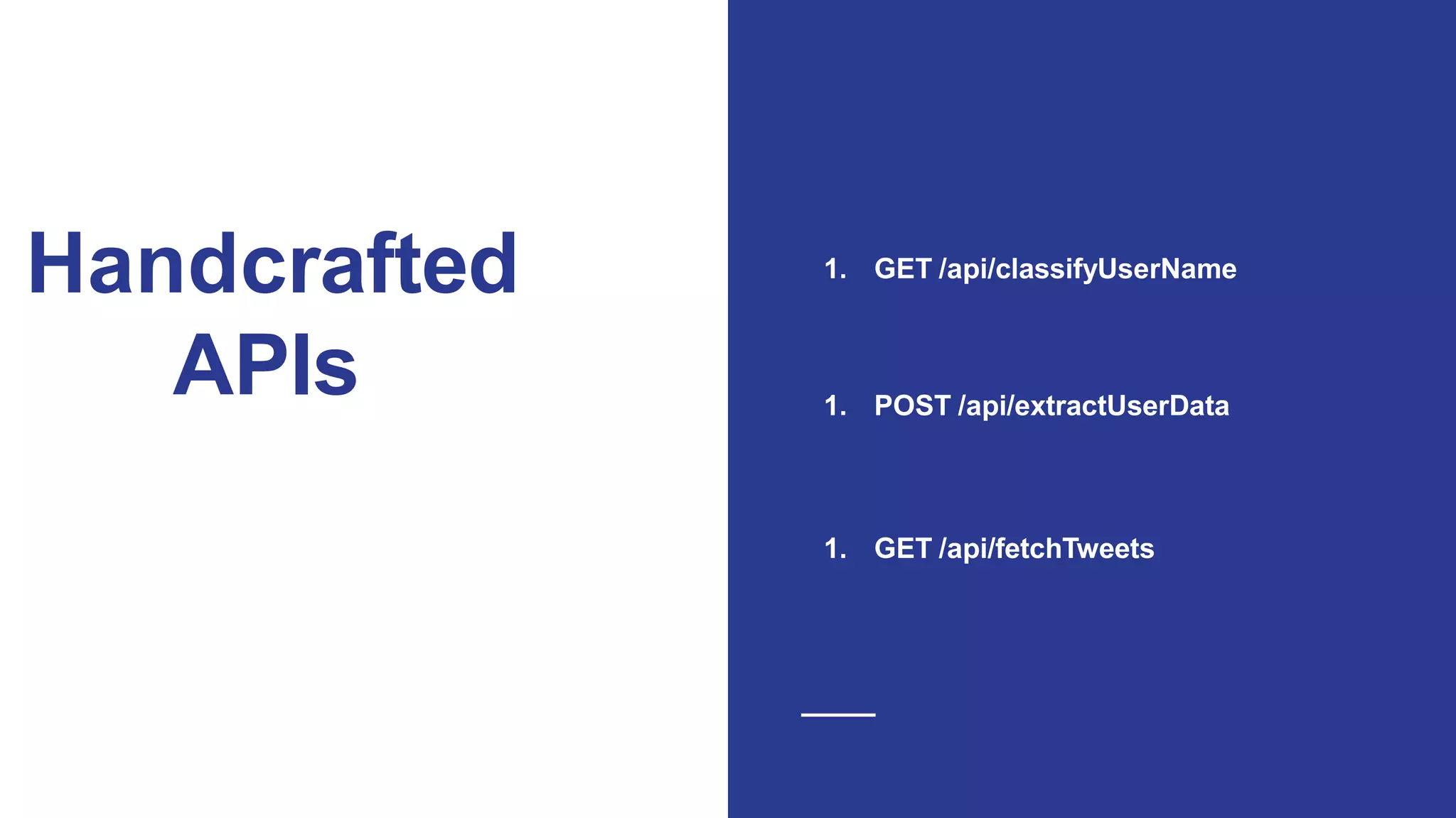 Handcrafted
APIs
1. GET /api/classifyUserName
1. POST /api/extractUserData
1. GET /api/fetchTweets
 