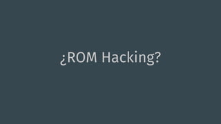 ¿ROM Hacking?
 
