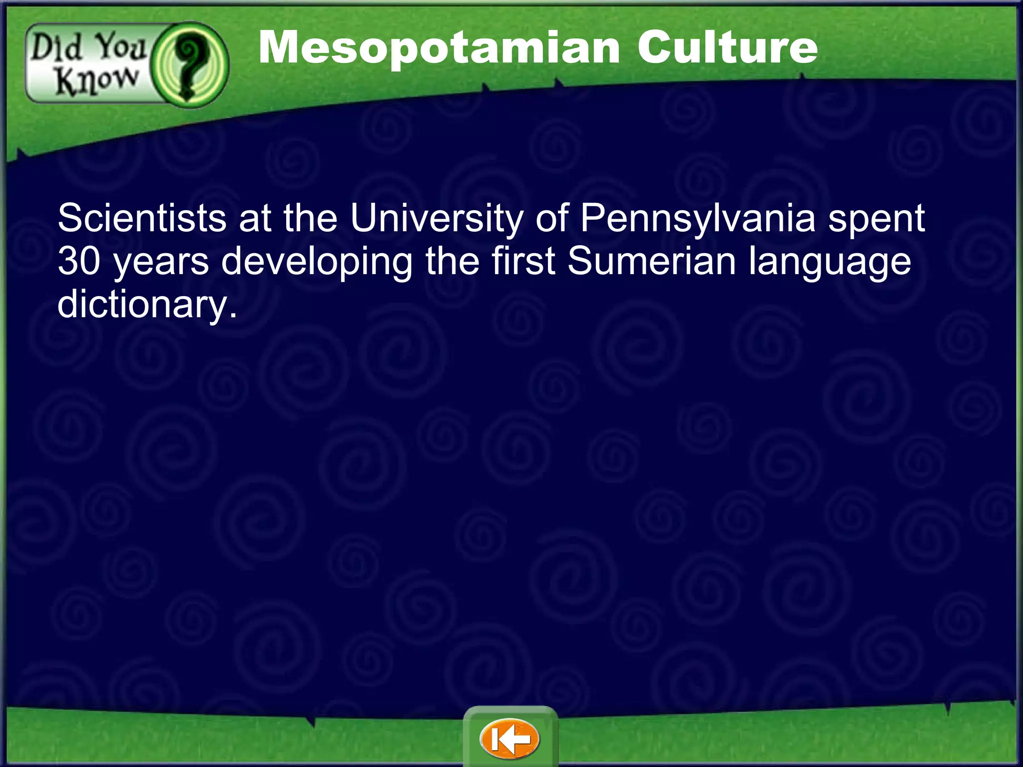 Scientists at the University of Pennsylvania spent 30 years developing the first Sumerian language dictionary. Mesopotamian Culture 