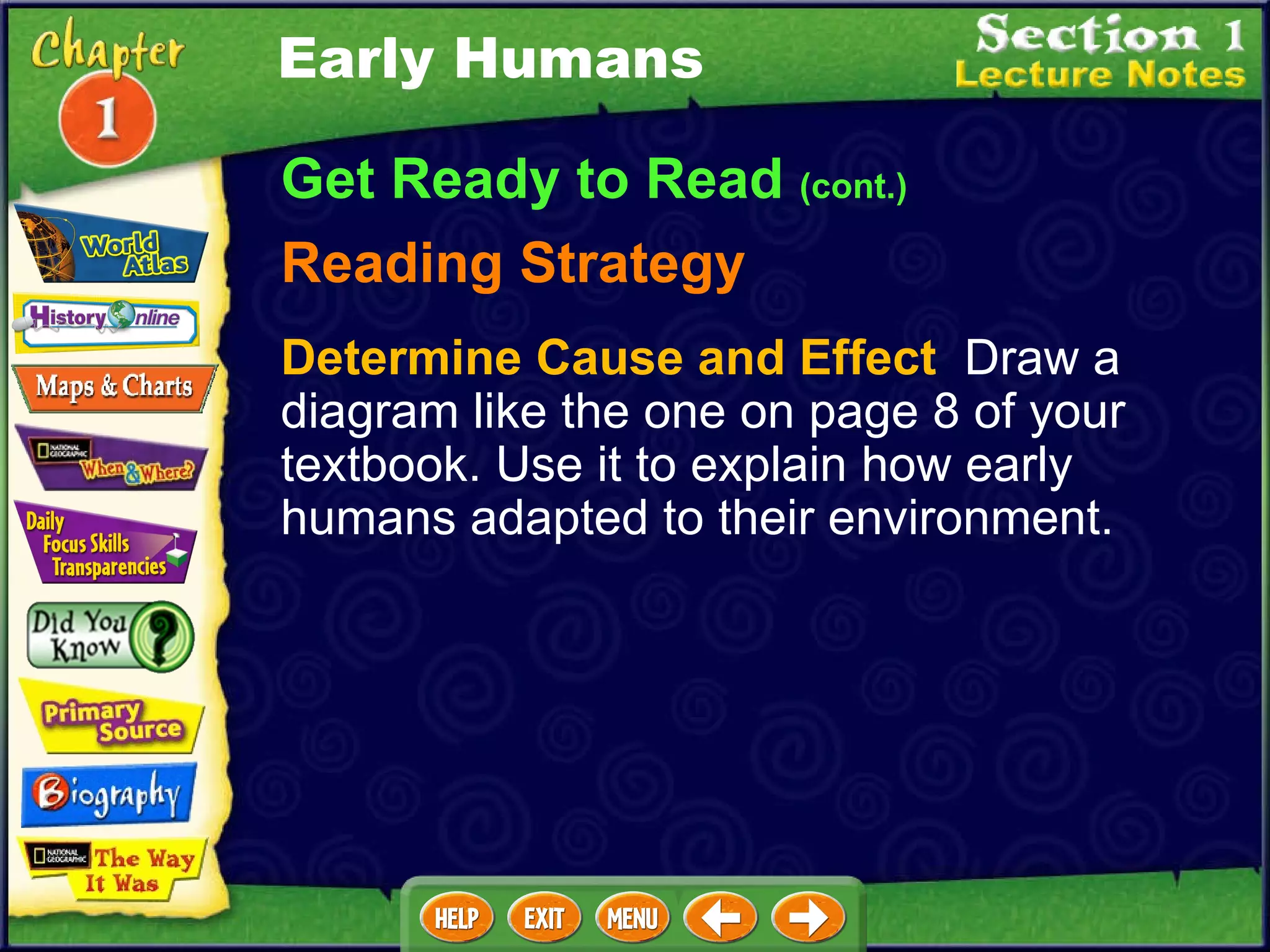Get Ready to Read  (cont.) Reading Strategy Determine Cause and Effect   Draw a diagram like the one on page 8 of your textbook. Use it to explain how early humans adapted to their environment. Early Humans 