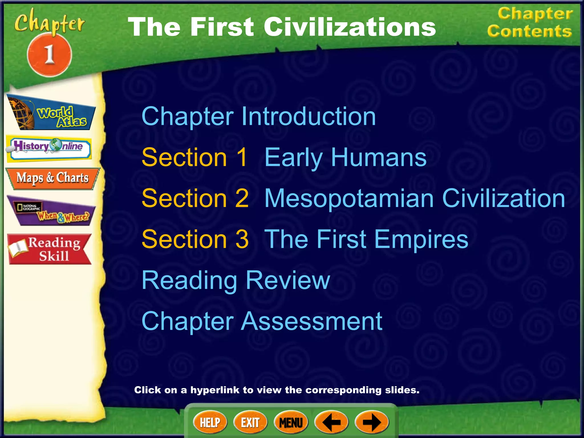 Chapter Introduction Section 1  Early Humans Section 2  Mesopotamian Civilization Section 3  The First Empires Reading Review Chapter Assessment The First Civilizations Click on a hyperlink to view the corresponding slides. 