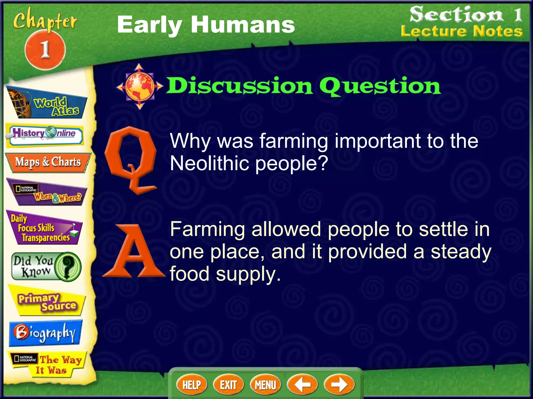 Why was farming important to the Neolithic people? Farming allowed people to settle in one place, and it provided a steady food supply. Early Humans 