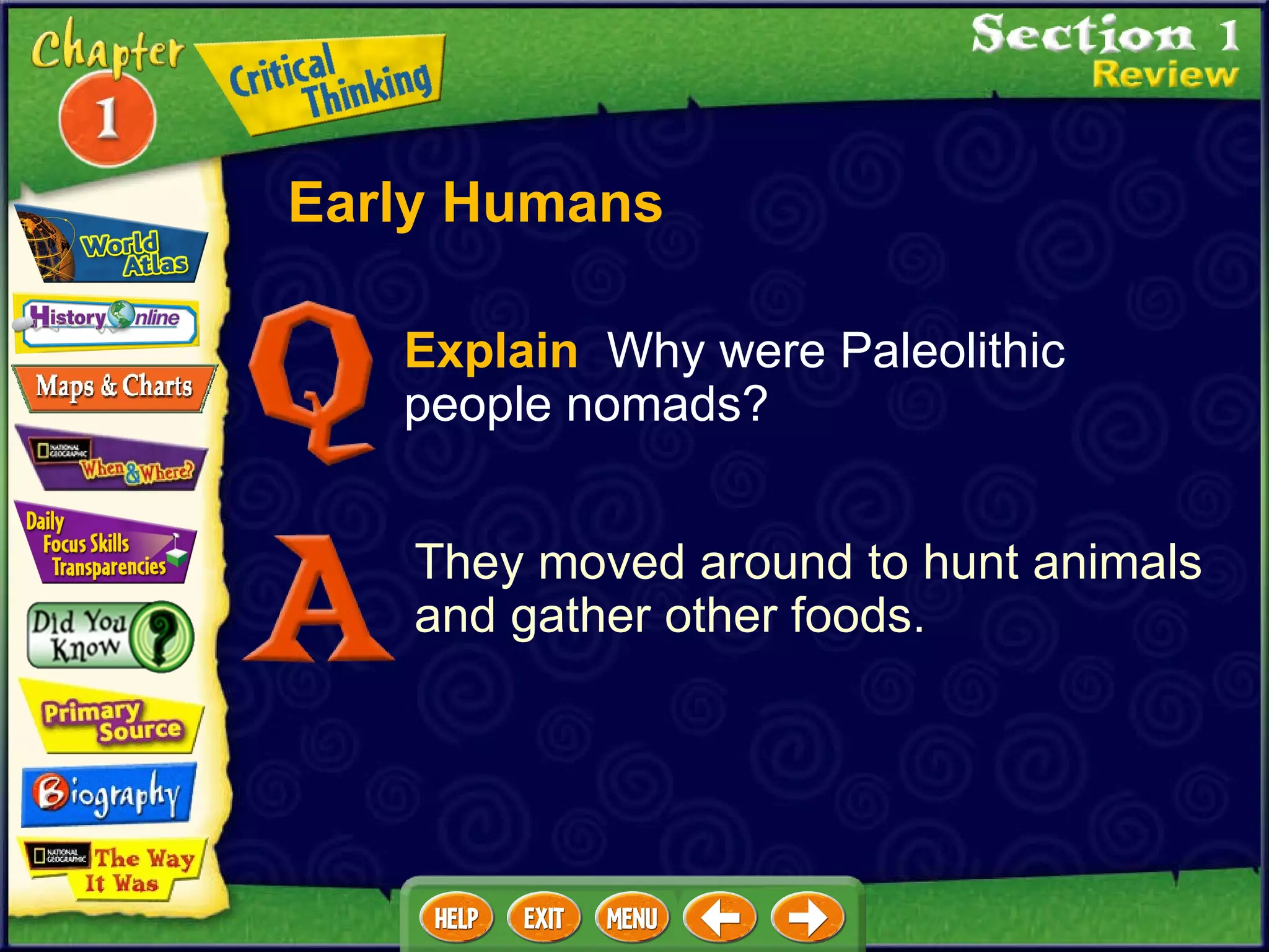 Explain   Why were Paleolithic people nomads? They moved around to hunt animals and gather other foods. Early Humans 