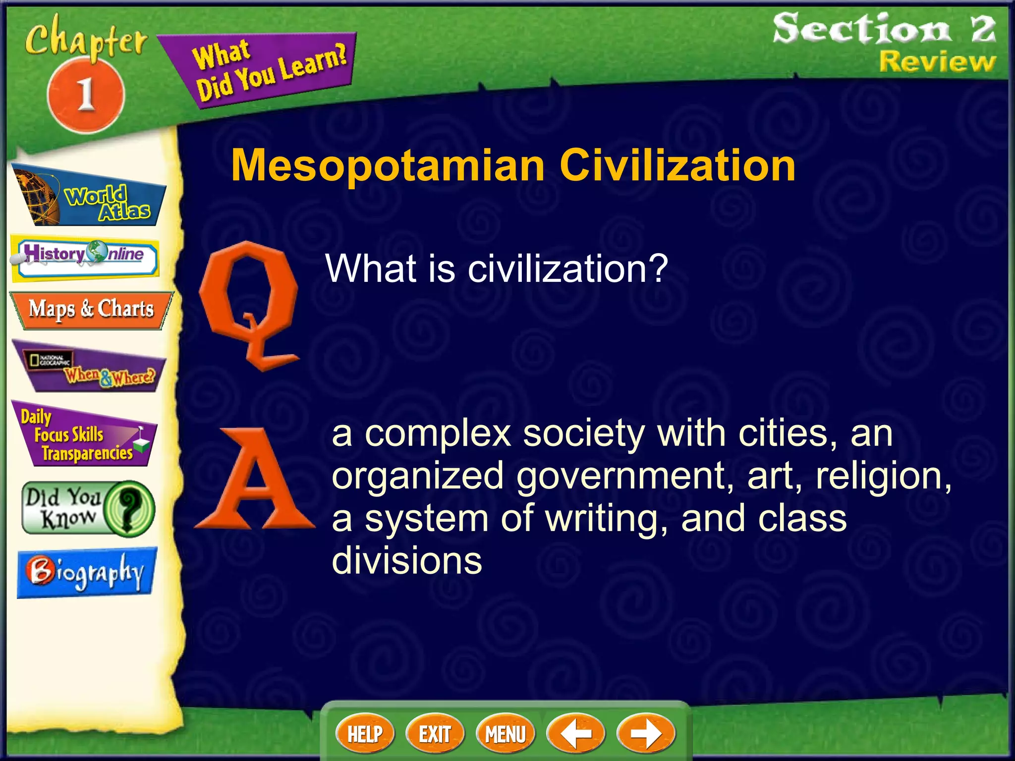 What is civilization? a complex society with cities, an organized government, art, religion, a system of writing, and class divisions  Mesopotamian Civilization 